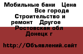 Мобильные бани › Цена ­ 95 000 - Все города Строительство и ремонт » Другое   . Ростовская обл.,Донецк г.